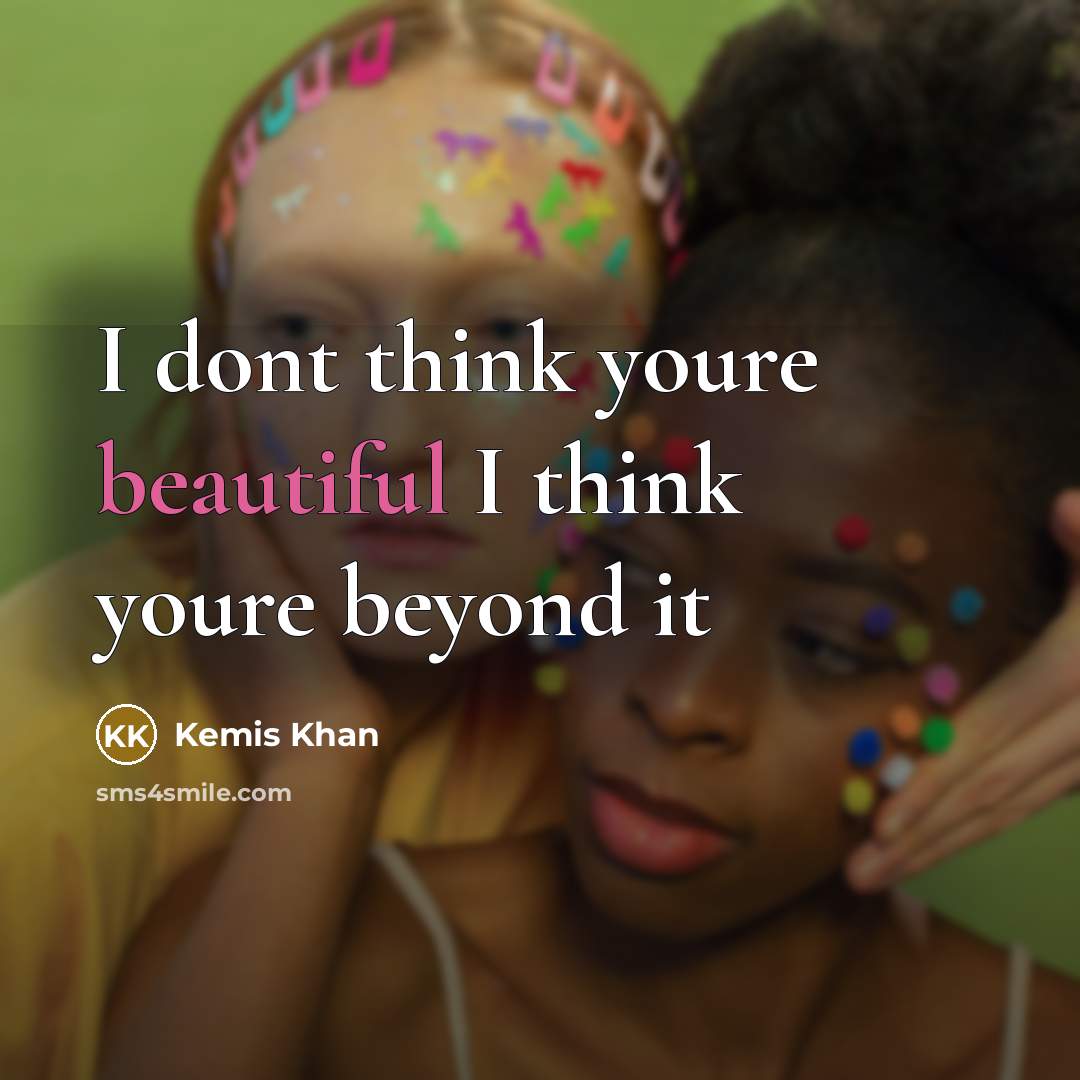 “I dont think youre beautiful I think youre beyond it…” quote by Kemis Khan