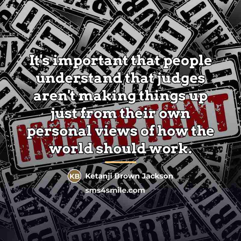 “It's important that people understand that judges aren't making things…” quote by Ketanji Brown Jackson
