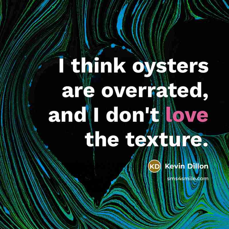 “I think oysters are overrated, and I don't love the…” quote by Kevin Dillon