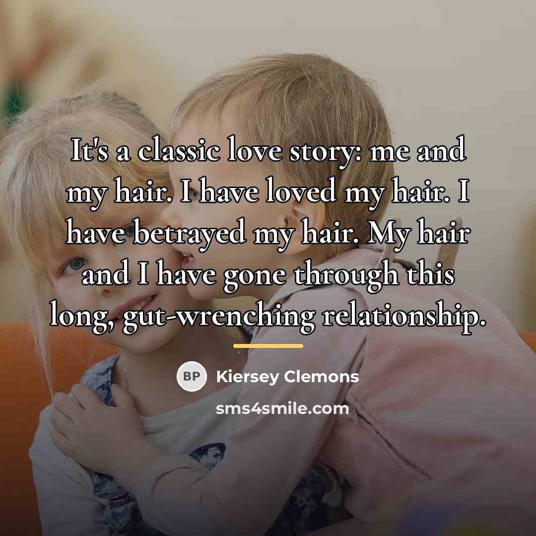 “It's a classic love story: me and my hair. I…” quote by Kiersey Clemons