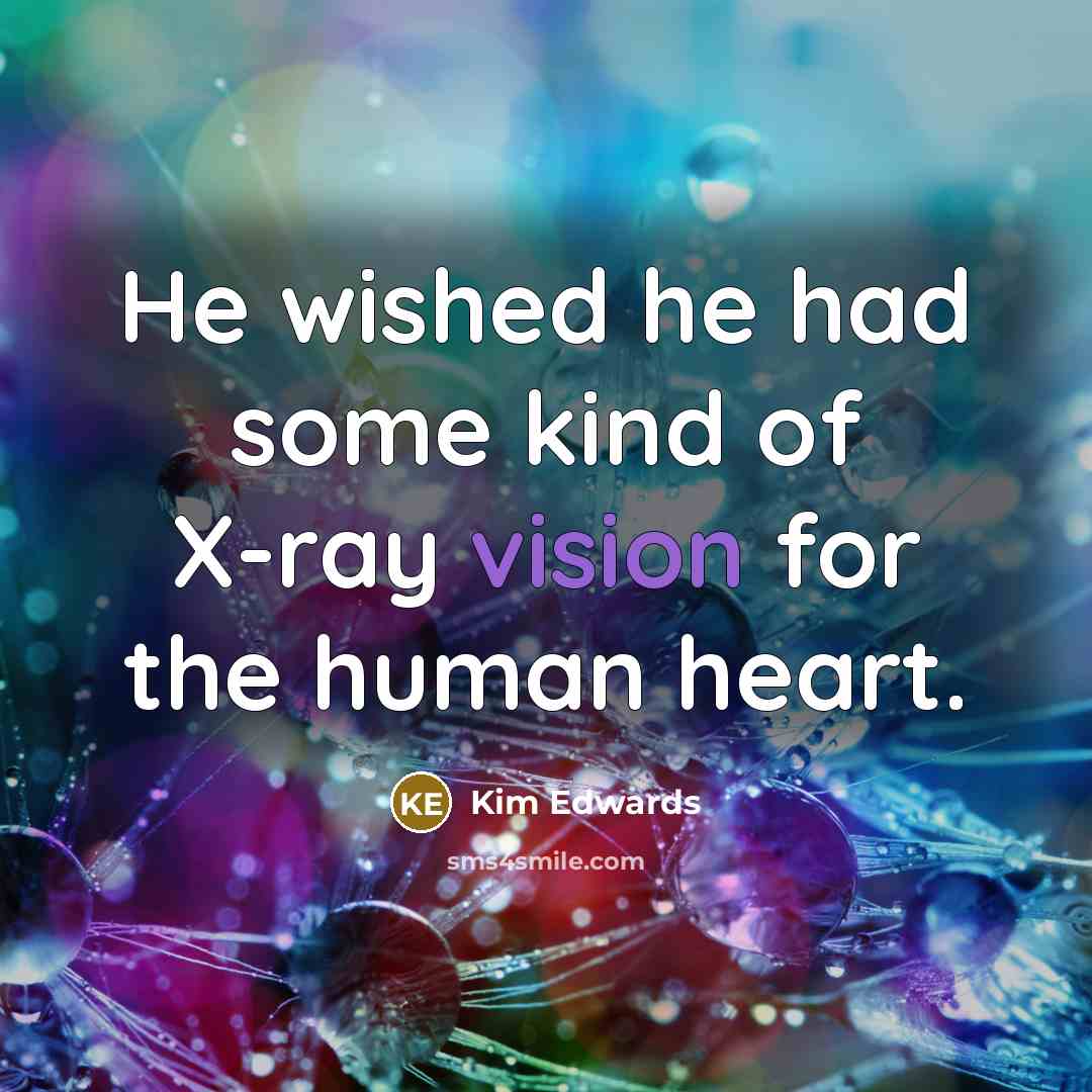 “He wished he had some kind of X-ray vision for…” quote by Kim Edwards