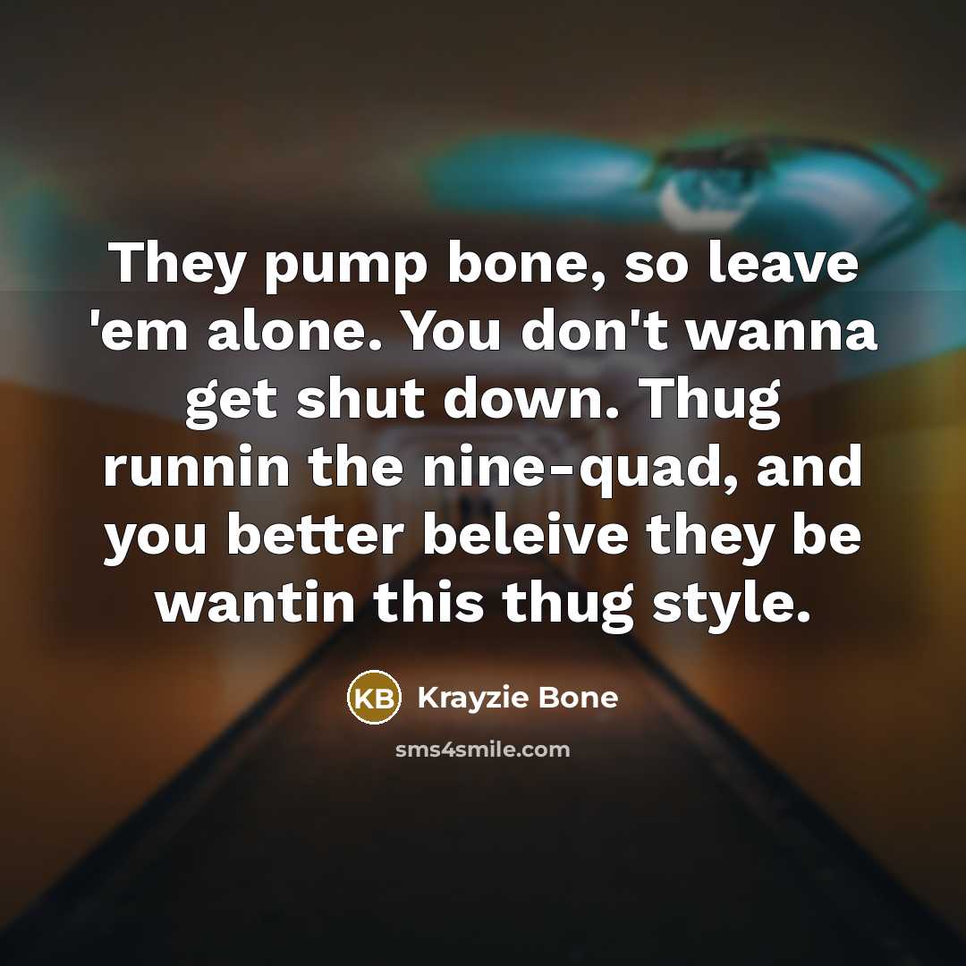 “They pump bone, so leave 'em alone. You don't wanna…” quote by Krayzie Bone