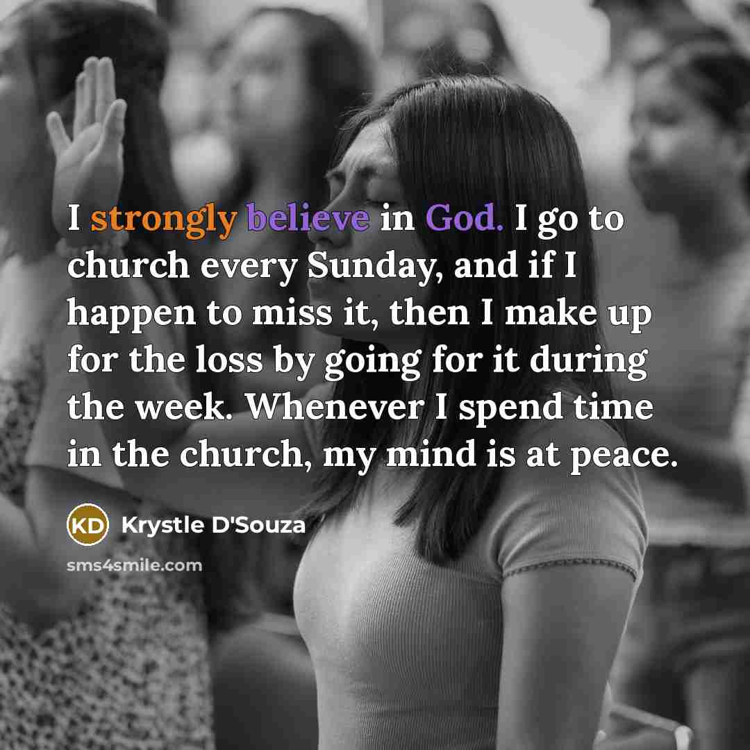 “I strongly believe in God. I go to church every…” quote by Krystle D'Souza