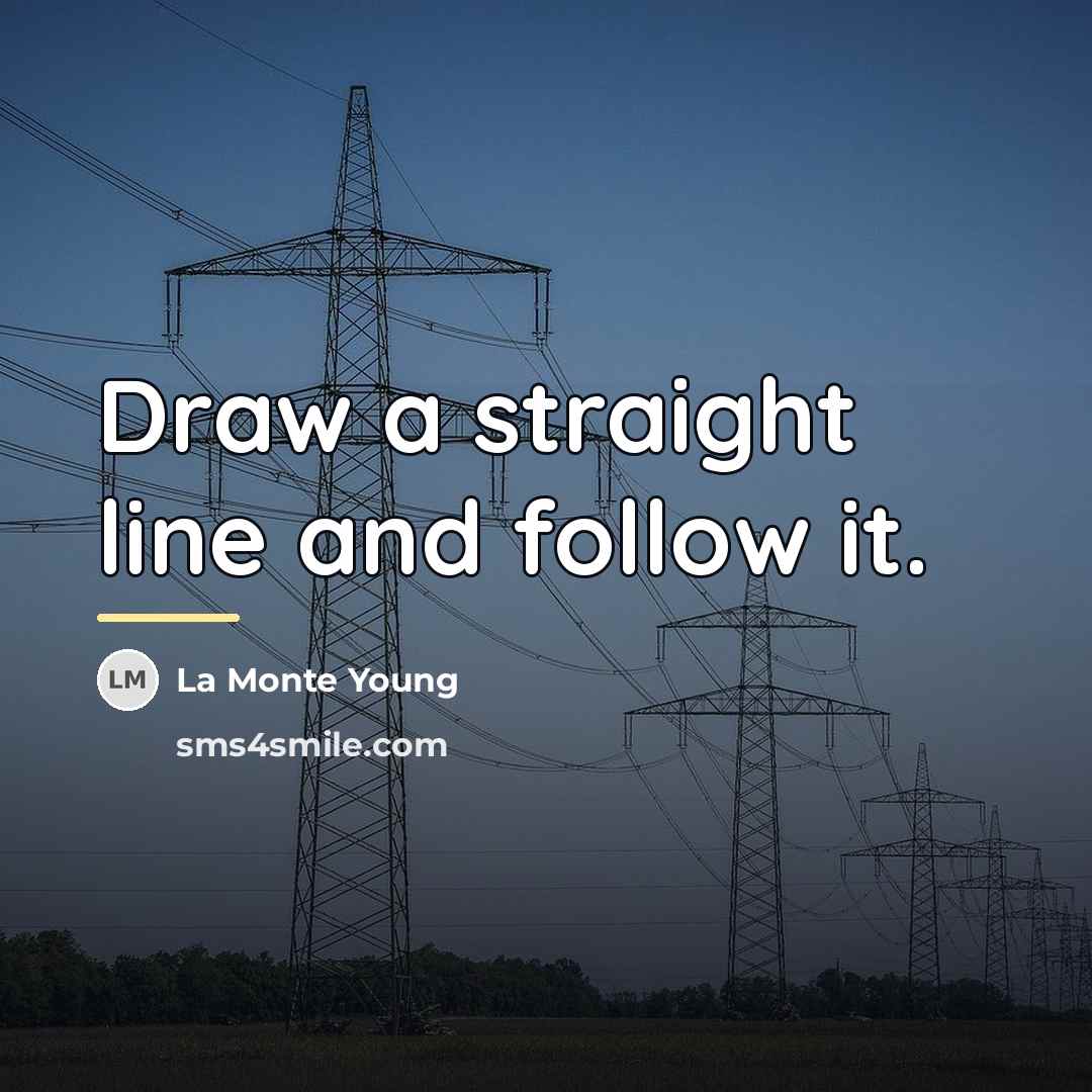 “Draw a straight line and follow it.…” quote by La Monte Young