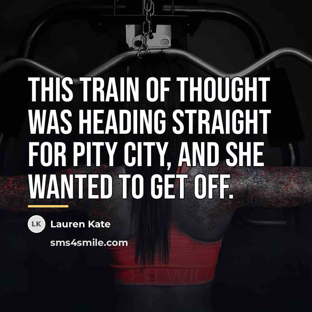 “This train of thought was heading straight for Pity City,…” quote by Lauren Kate