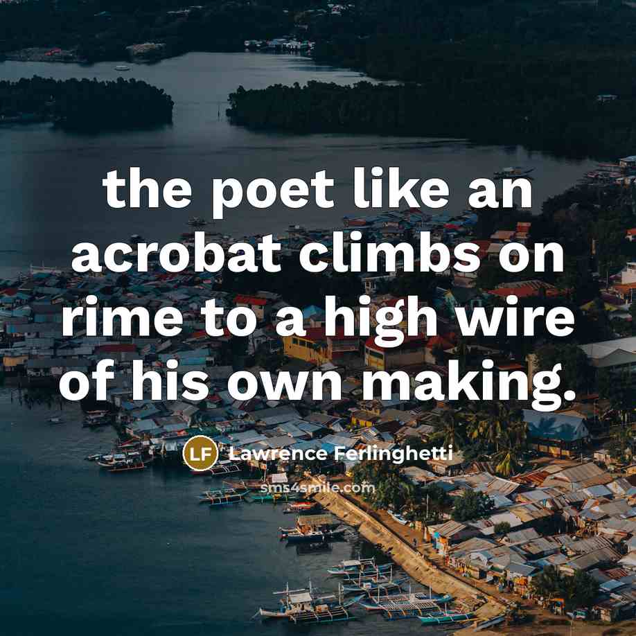 “the poet like an acrobat climbs on rime to a…” quote by Lawrence Ferlinghetti