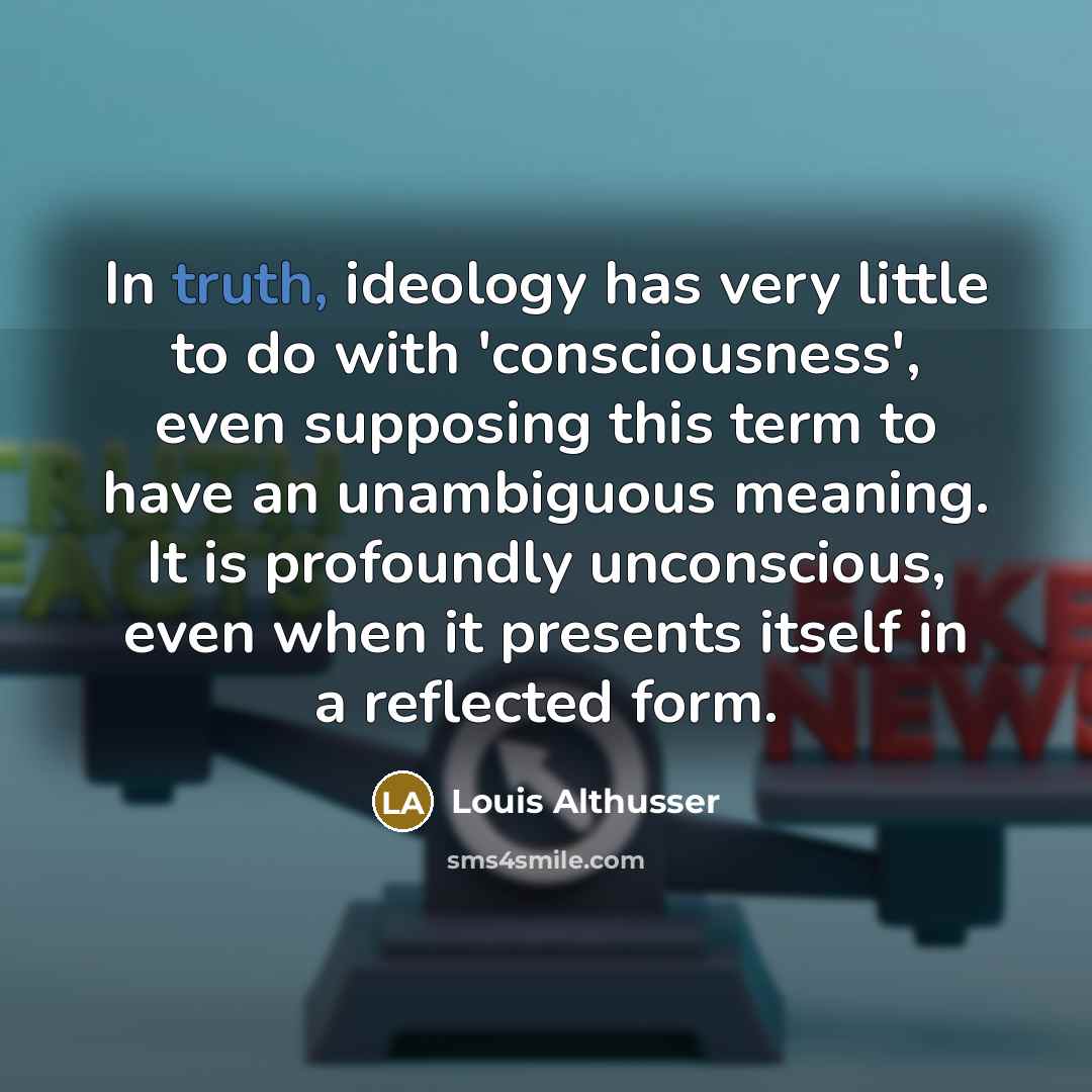 “In truth, ideology has very little to do with 'consciousness',…” quote by Louis Althusser