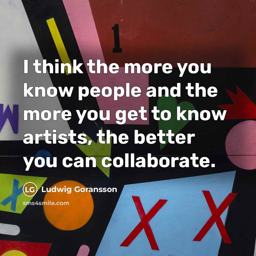 “I think the more you know people and the more…” quote by Ludwig Goransson