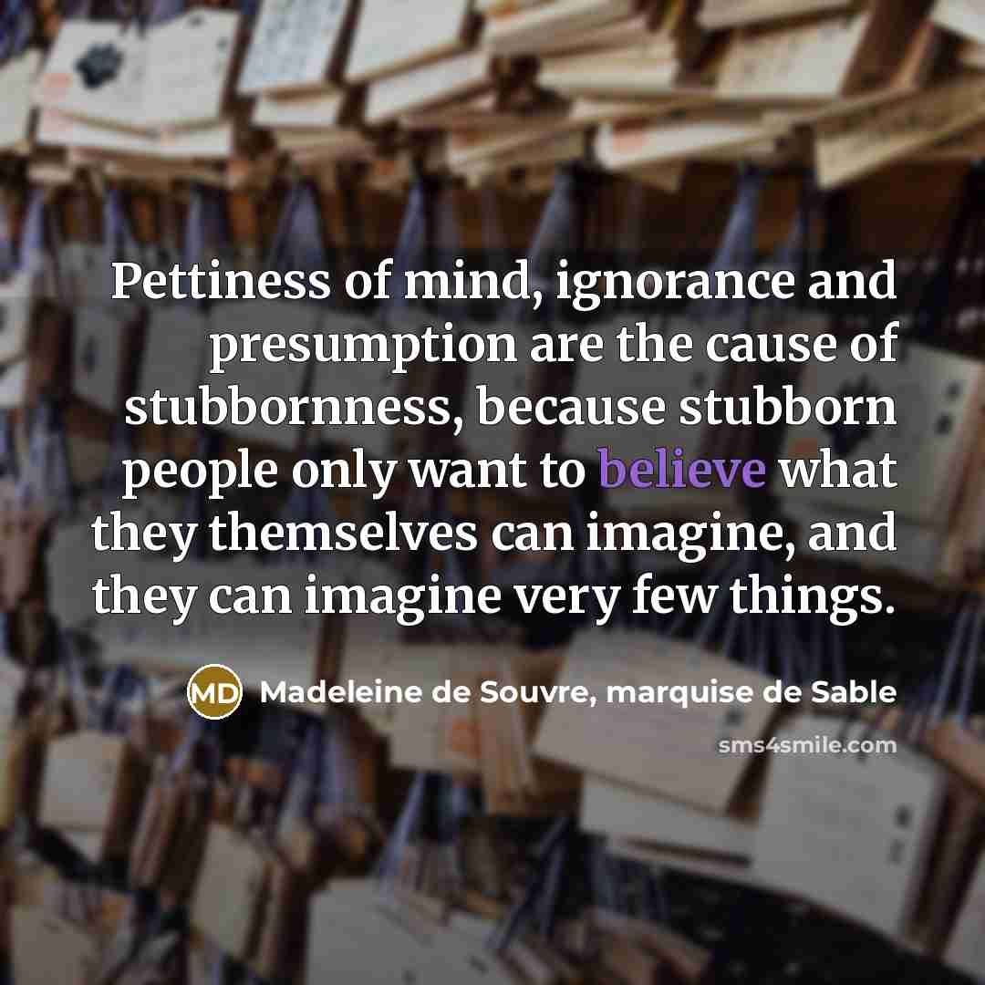 “Pettiness of mind, ignorance and presumption are the cause of…” quote by Madeleine de Souvre, marquise de Sable
