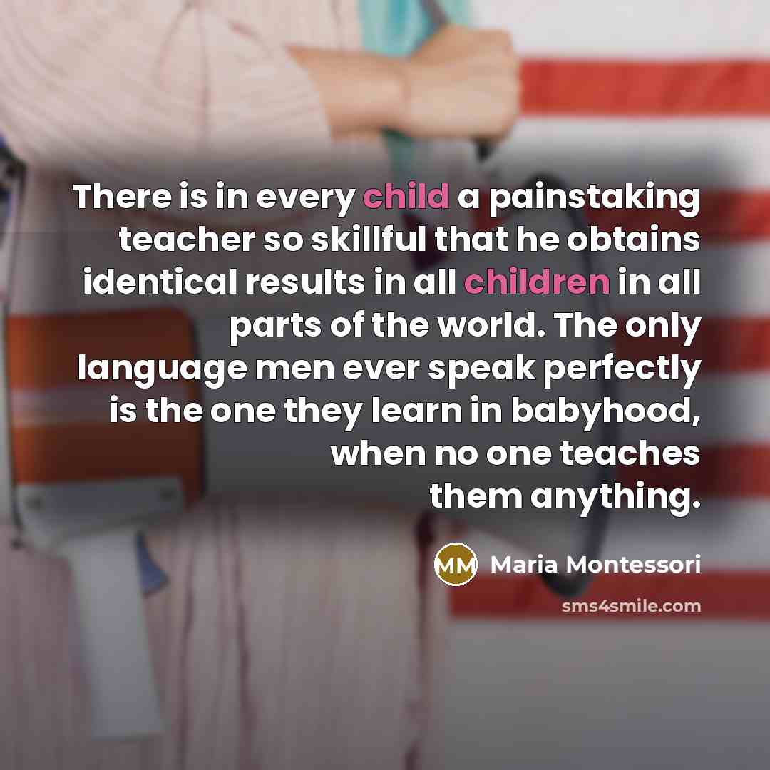 “There is in every child a painstaking teacher so skillful…” quote by Maria Montessori