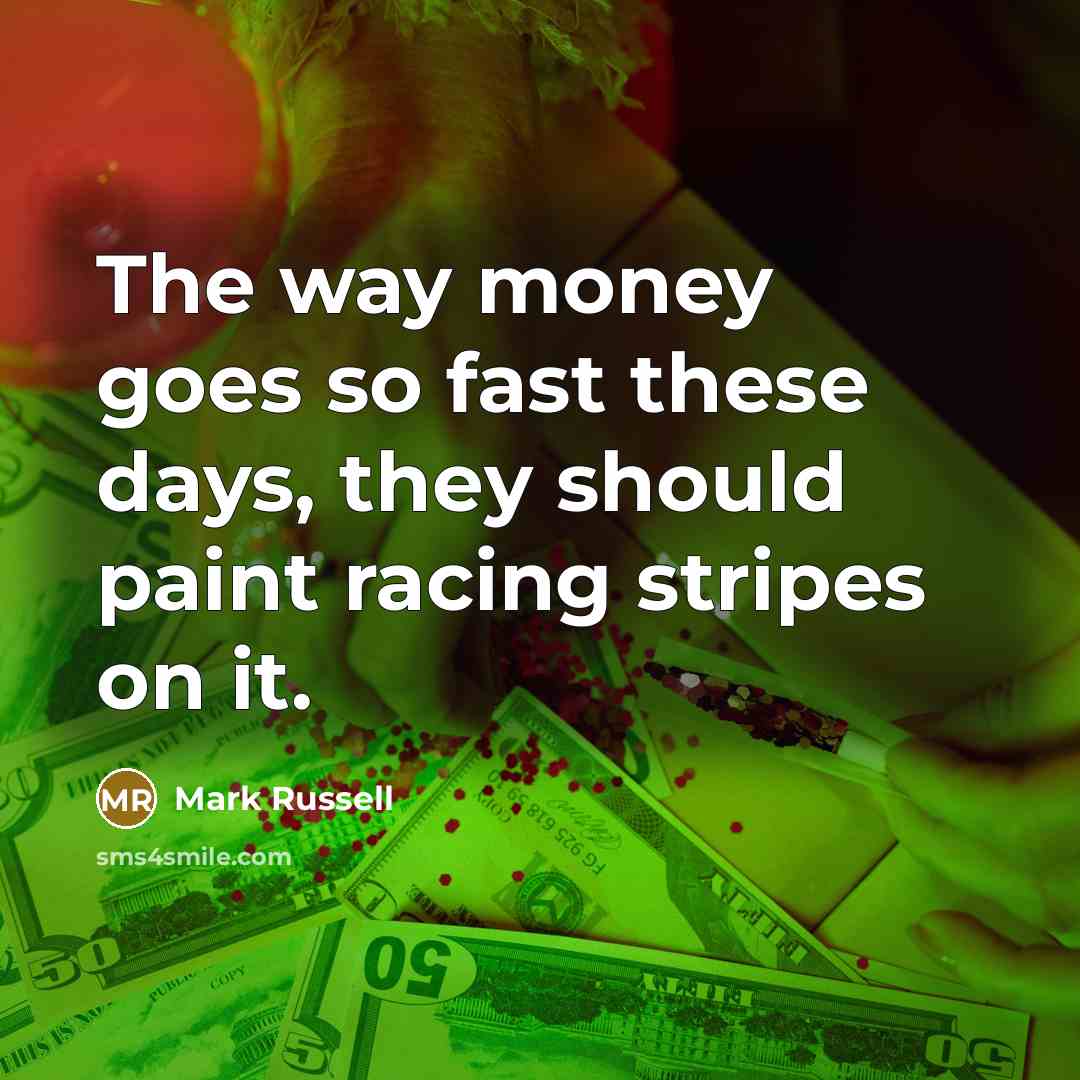 “The way money goes so fast these days, they should…” quote by Mark Russell