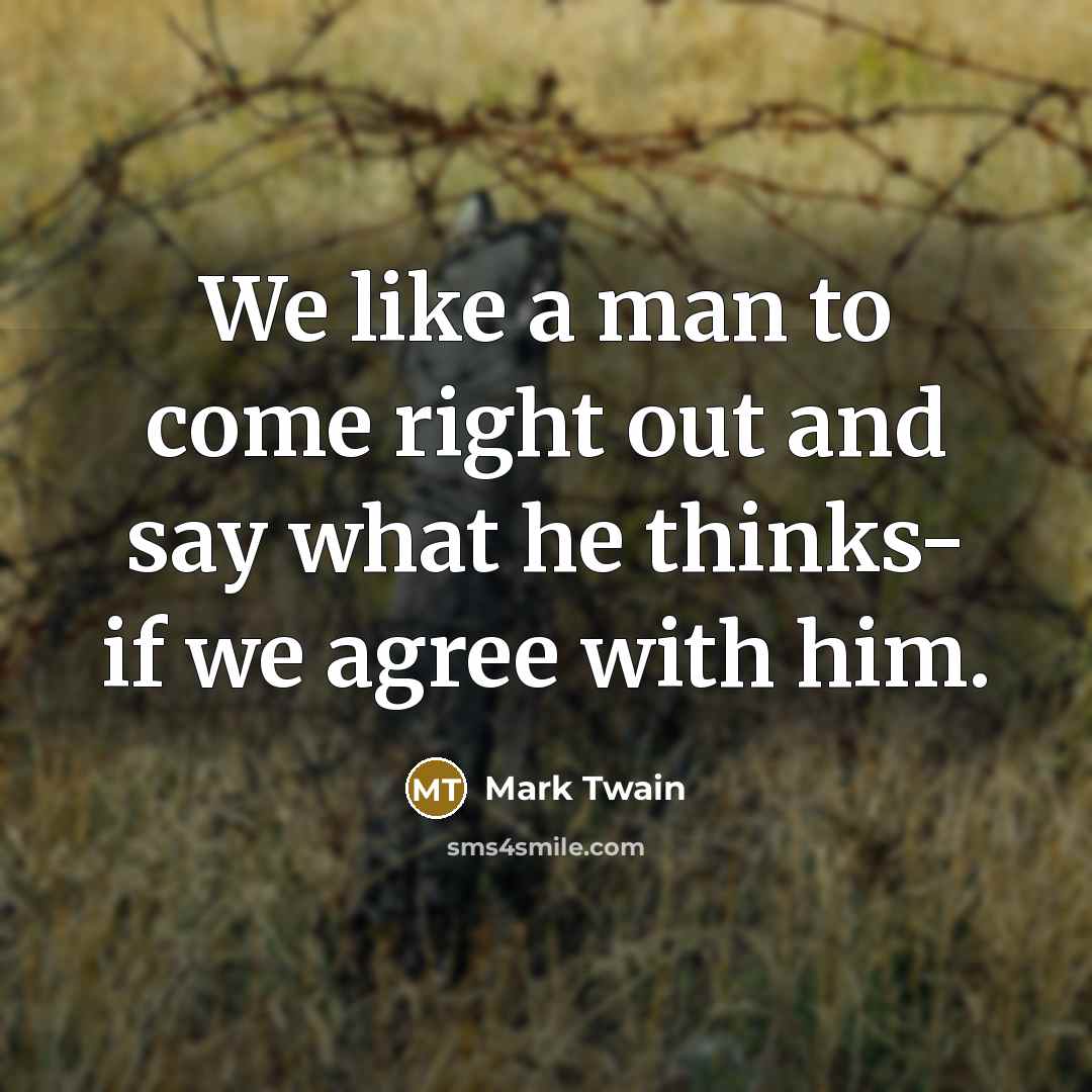 “We like a man to come right out and say…” quote by Mark Twain