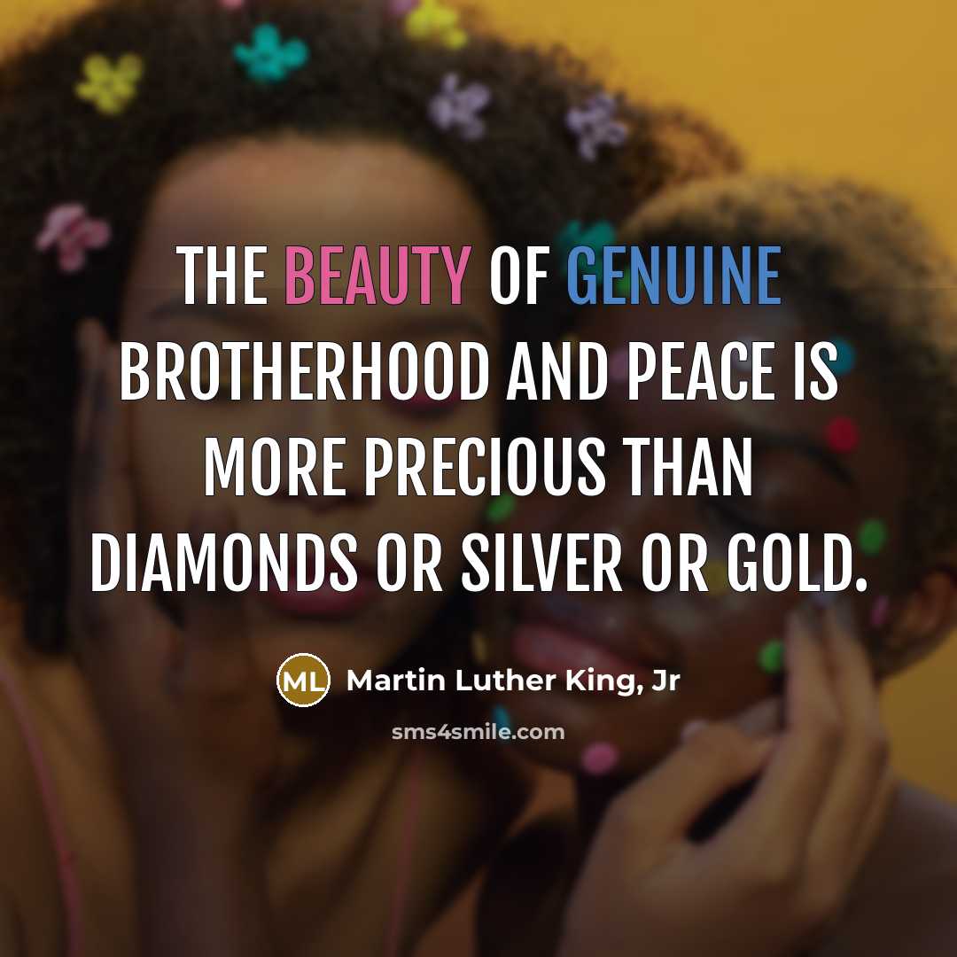 “The beauty of genuine brotherhood and peace is more precious…” quote by Martin Luther King, Jr