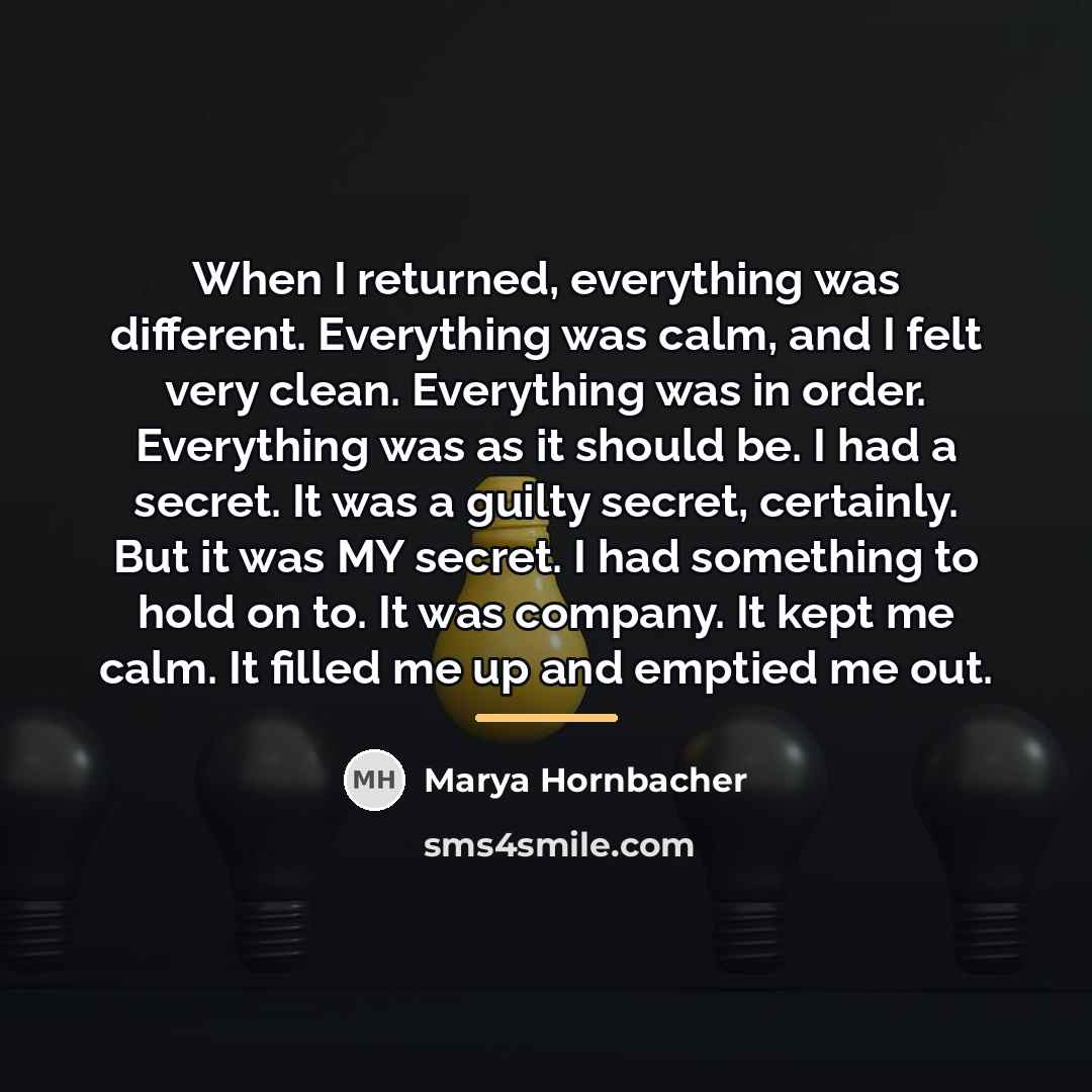 “When I returned, everything was different. Everything was calm, and…” quote by Marya Hornbacher