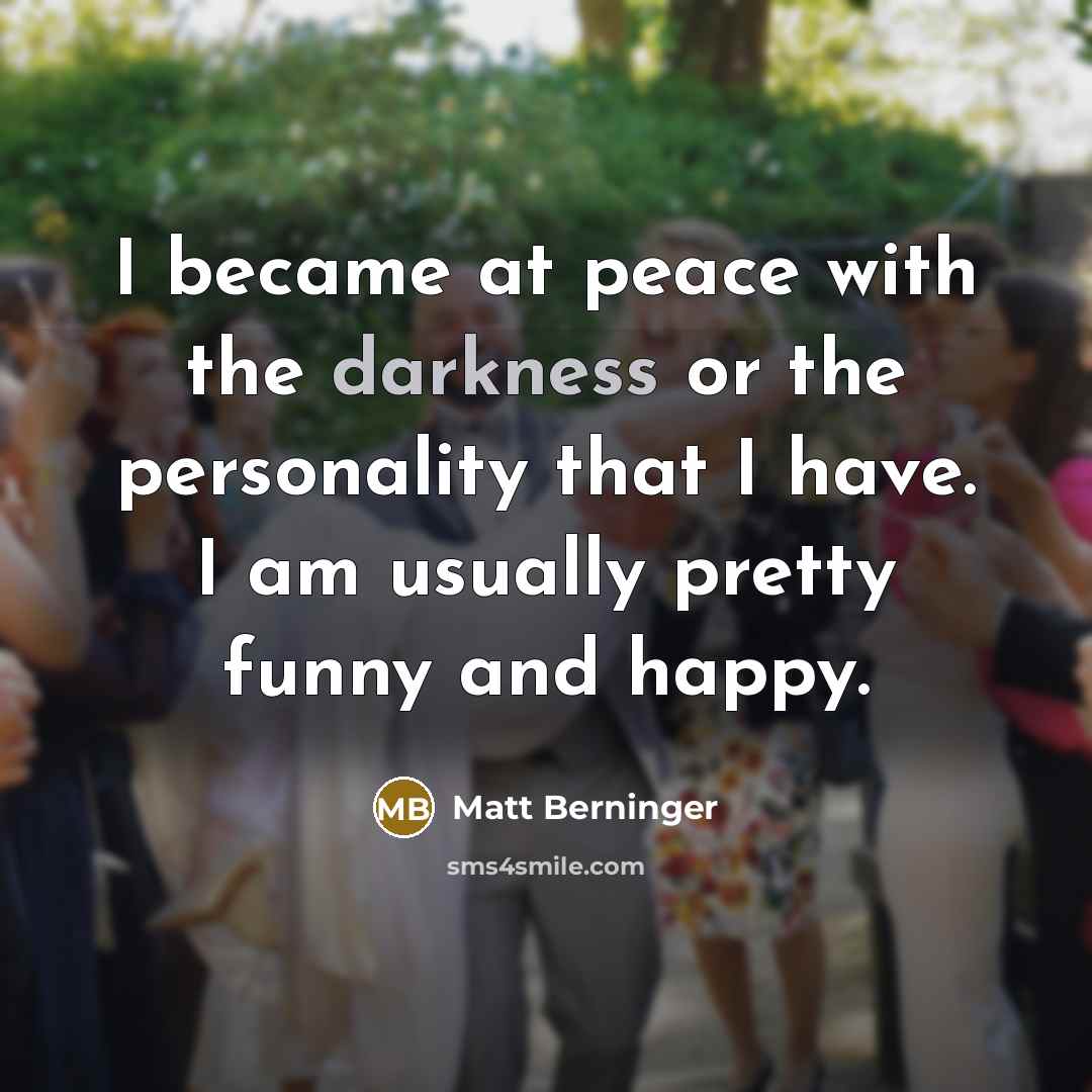 “I became at peace with the darkness or the personality…” quote by Matt Berninger