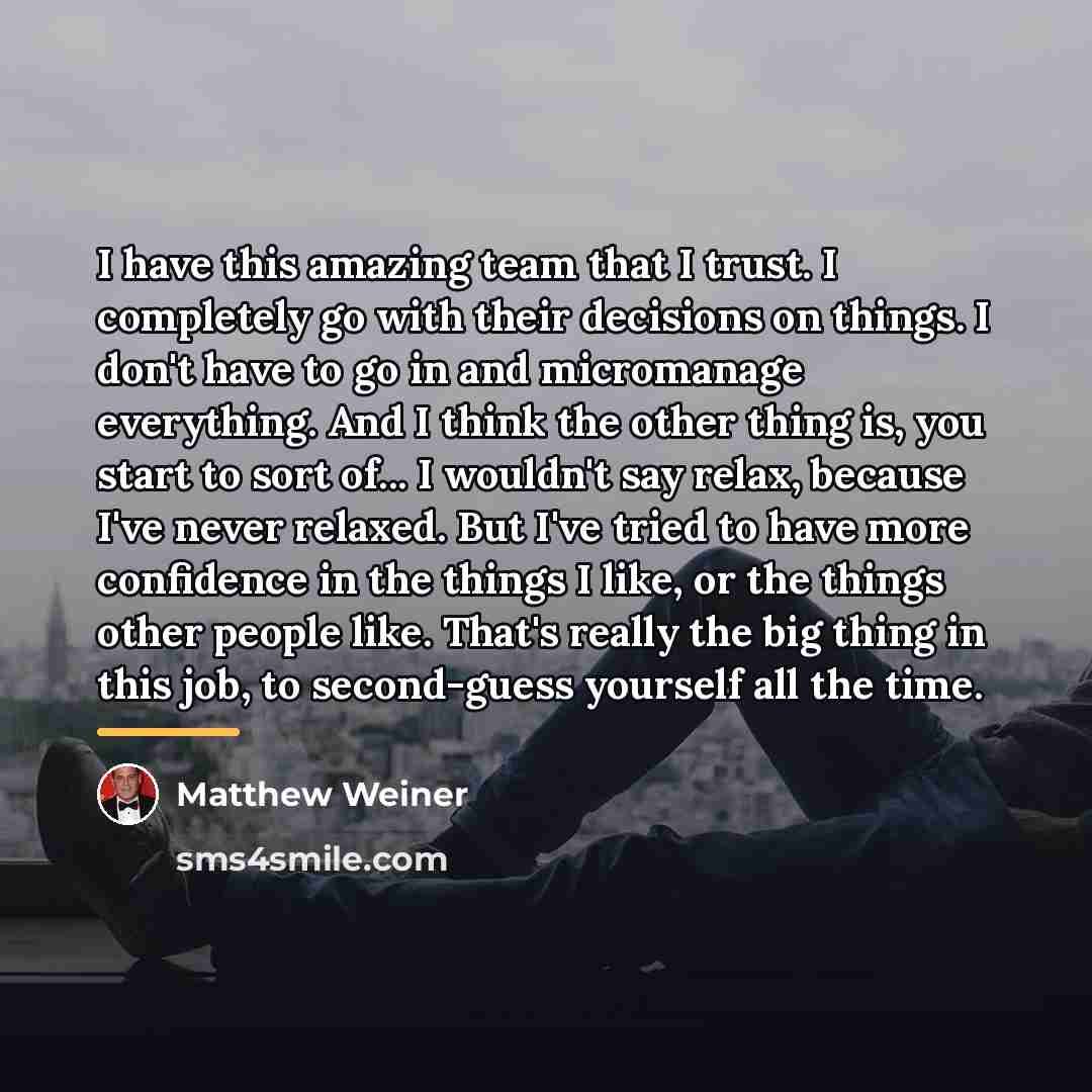 “I have this amazing team that I trust. I completely…” quote by Matthew Weiner