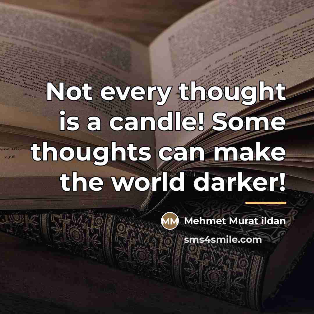 “Not every thought is a candle! Some thoughts can make…” quote by Mehmet Murat Ildan