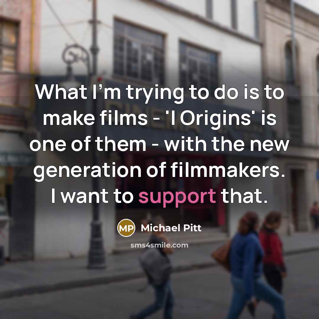 “What I'm trying to do is to make films -…” quote by Michael Pitt