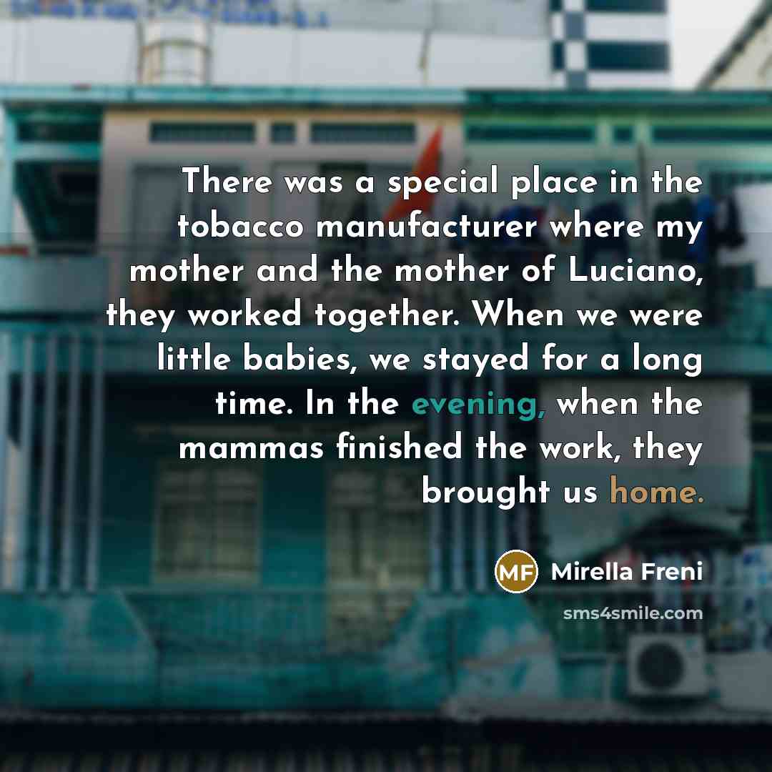 “There was a special place in the tobacco manufacturer where…” quote by Mirella Freni