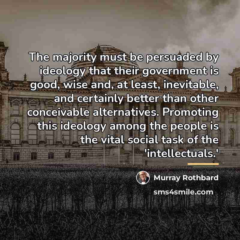 “The majority must be persuaded by ideology that their government…” quote by Murray Rothbard