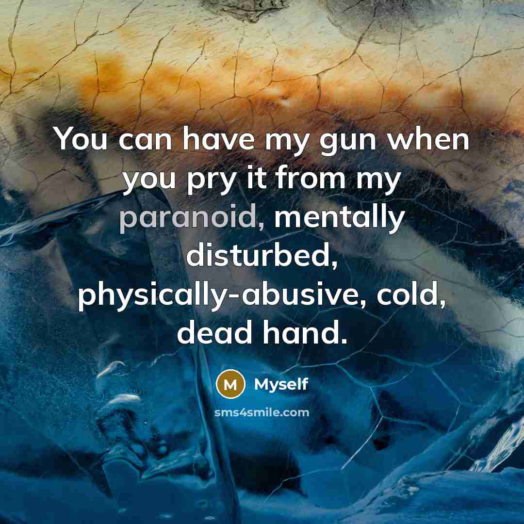 “You can have my gun when you pry it from…” quote by Myself