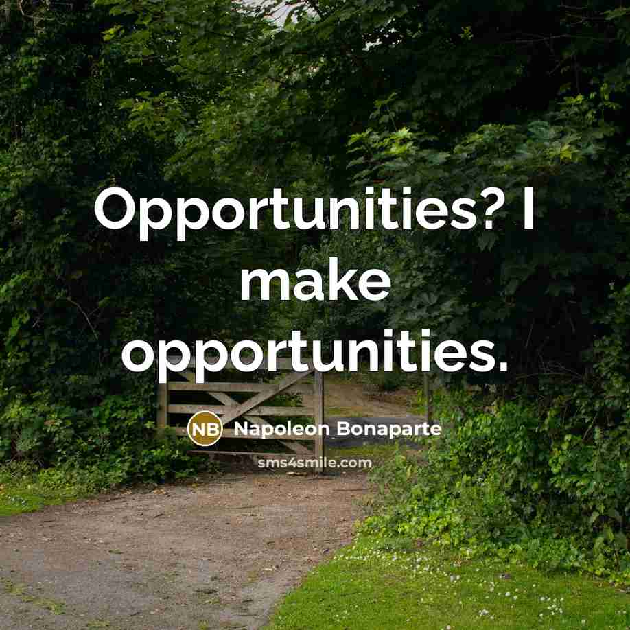“Opportunities? I make opportunities.…” quote by Napoleon Bonaparte