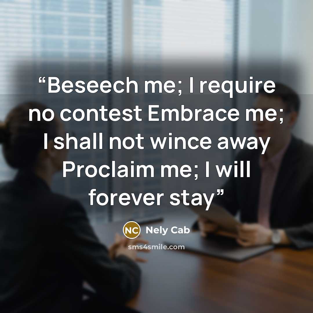 “Beseech me; I require no contest Embrace me; I shall not wince away Proclaim me; I will forever stay” quote by Nely Cab