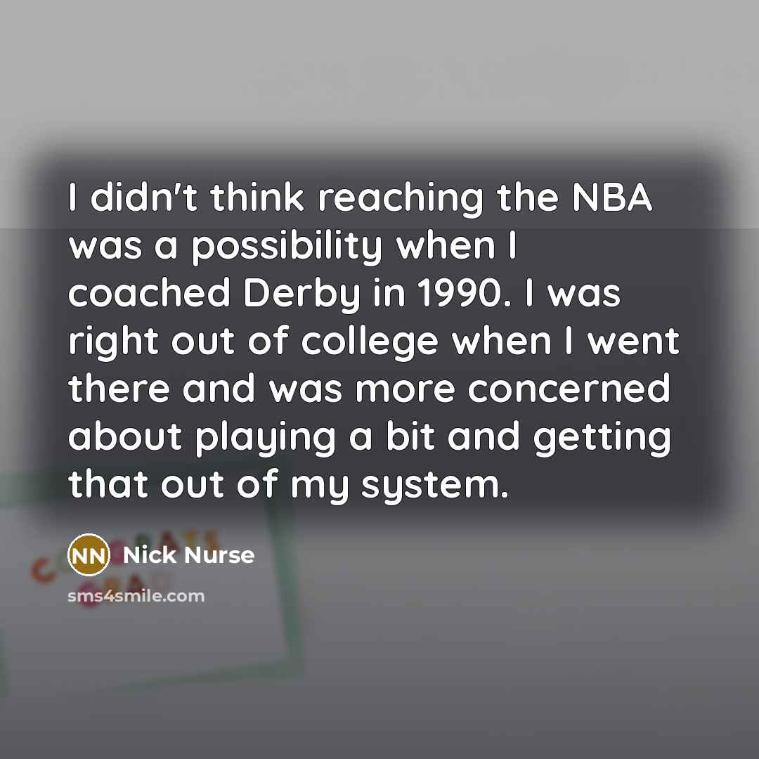 “I didn't think reaching the NBA was a possibility when…” quote by Nick Nurse