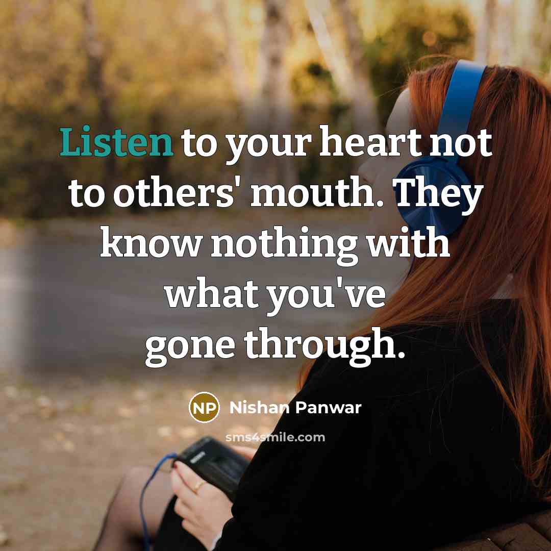 “Listen to your heart not to others' mouth. They know…” quote by Nishan Panwar