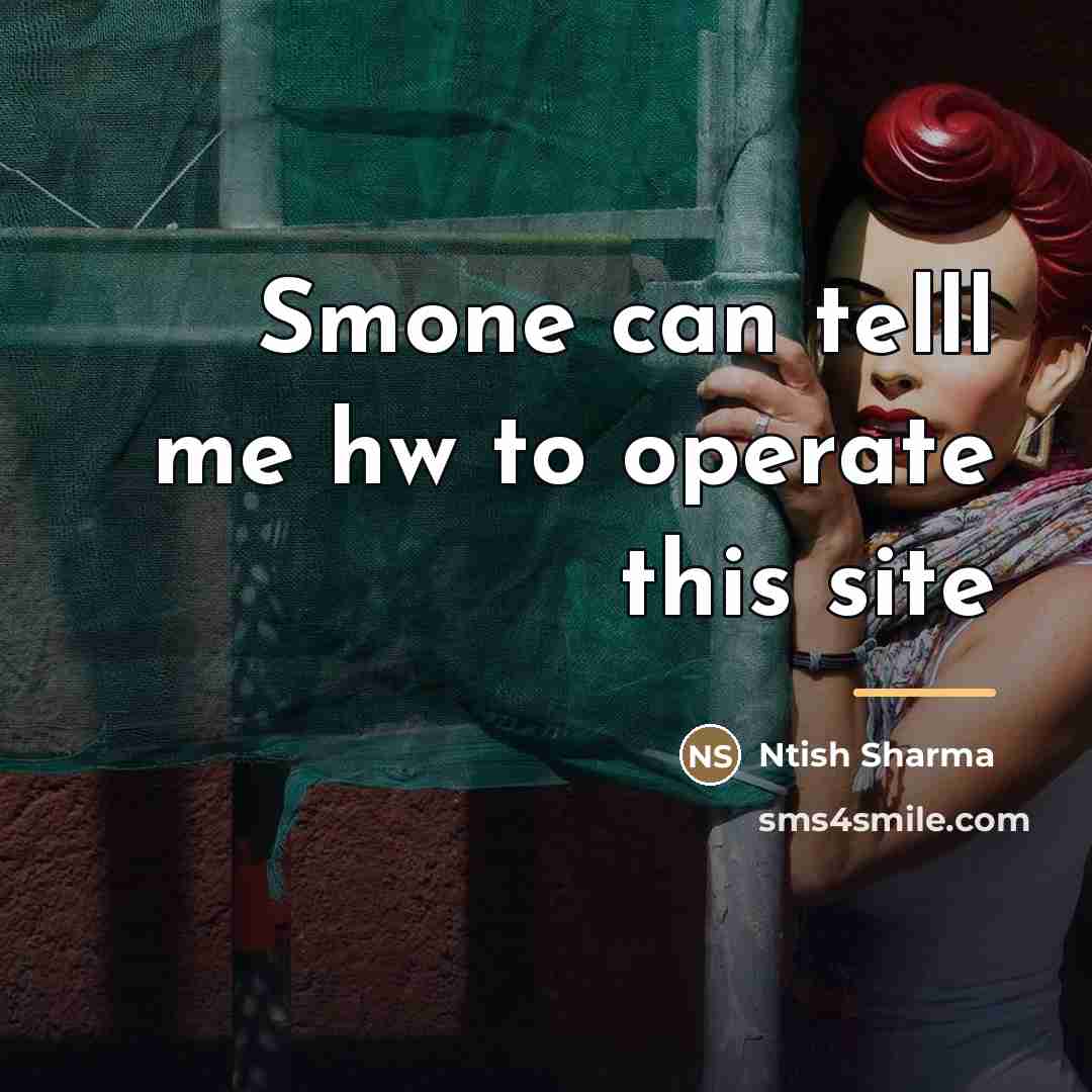 “Smone can telll me hw to operate this site…” quote by Ntish Sharma