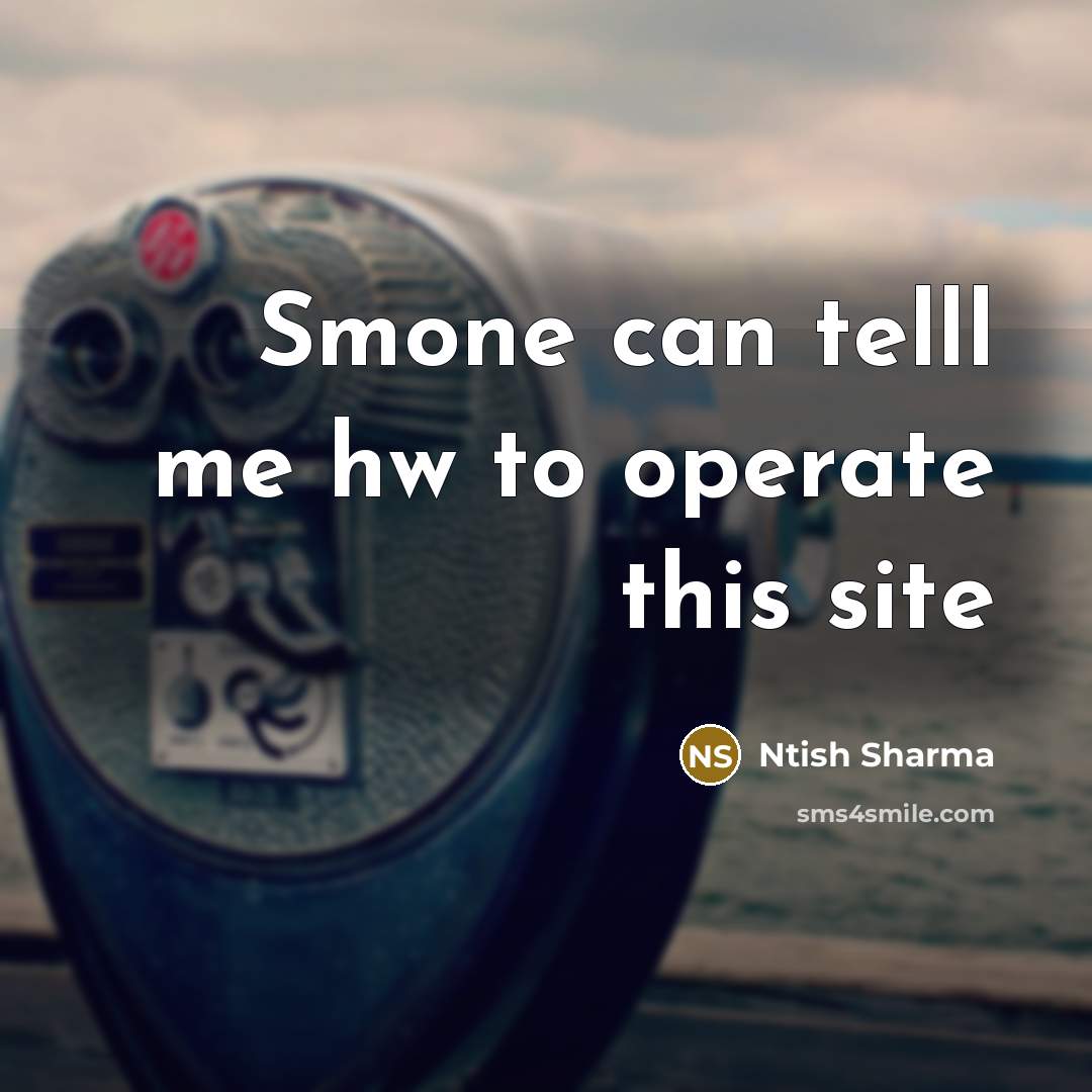 “Smone can telll me hw to operate this site” quote by Ntish Sharma