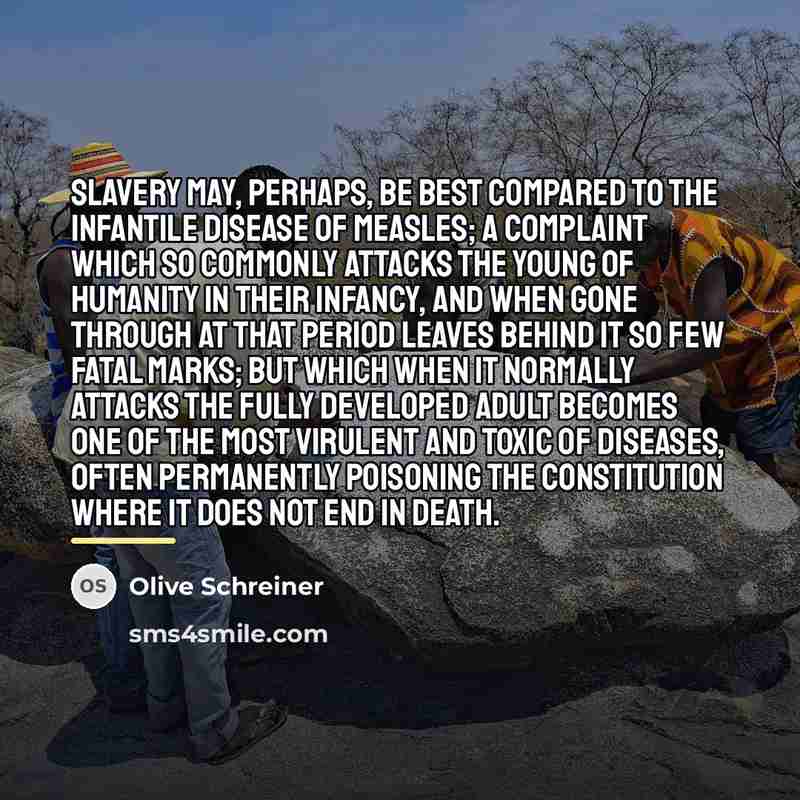 “Slavery may, perhaps, be best compared to the infantile disease…” quote by Olive Schreiner