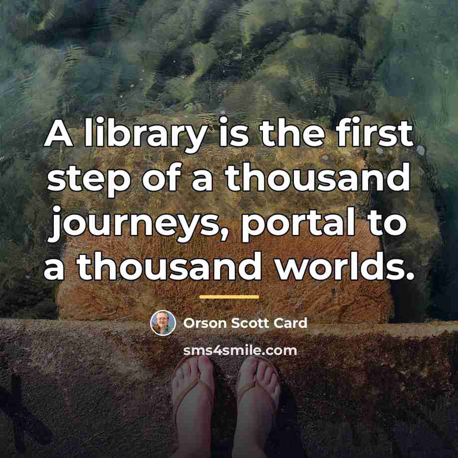 “A library is the first step of a thousand journeys,…” quote by Orson Scott Card