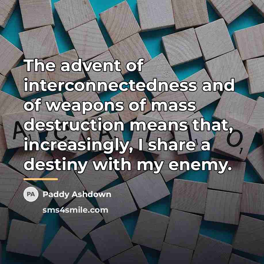 “The advent of interconnectedness and of weapons of mass destruction…” quote by Paddy Ashdown
