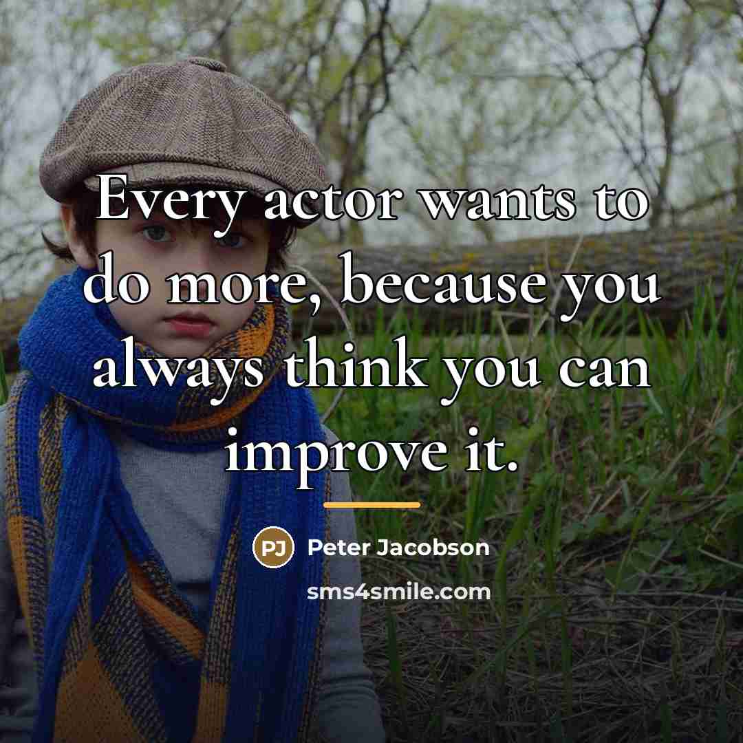 “Every actor wants to do more, because you always think…” quote by Peter Jacobson