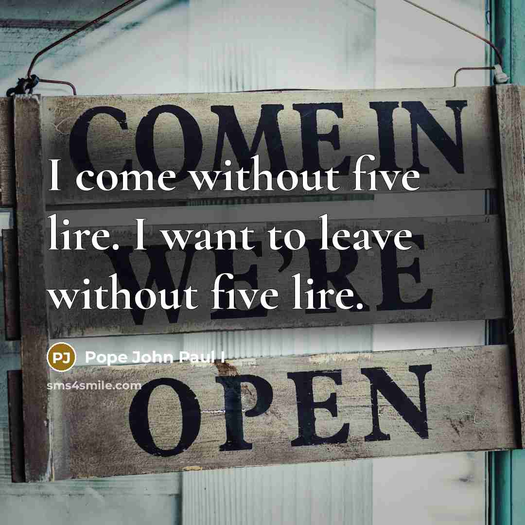 “I come without five lire. I want to leave without…” quote by Pope John Paul I
