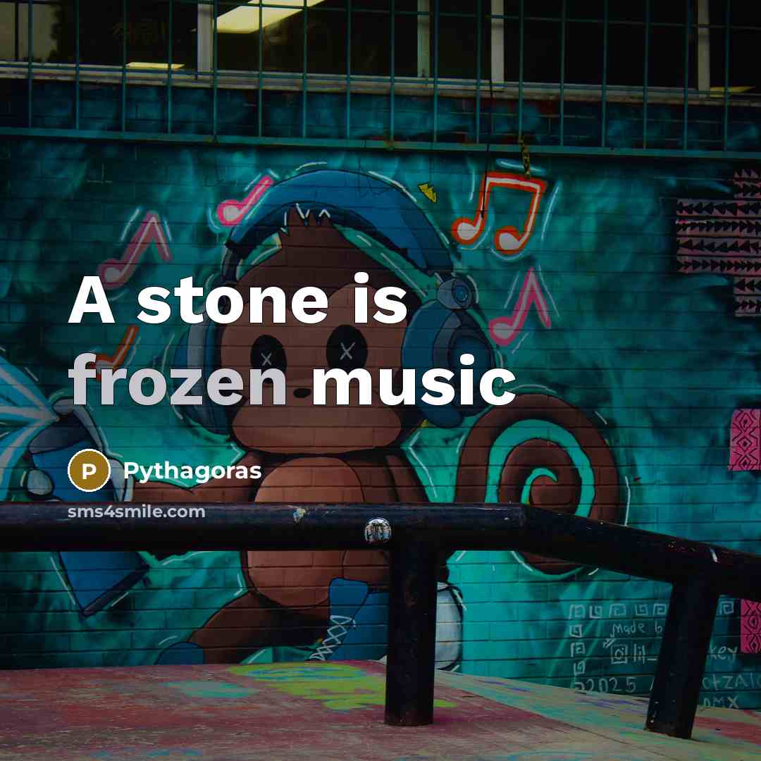 “A stone is frozen music…” quote by Pythagoras