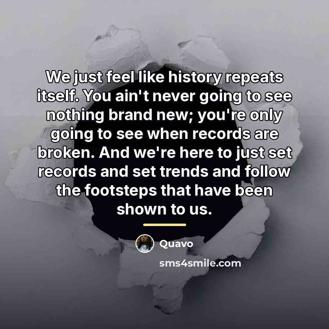 “We just feel like history repeats itself. You ain't never…” quote by Quavo