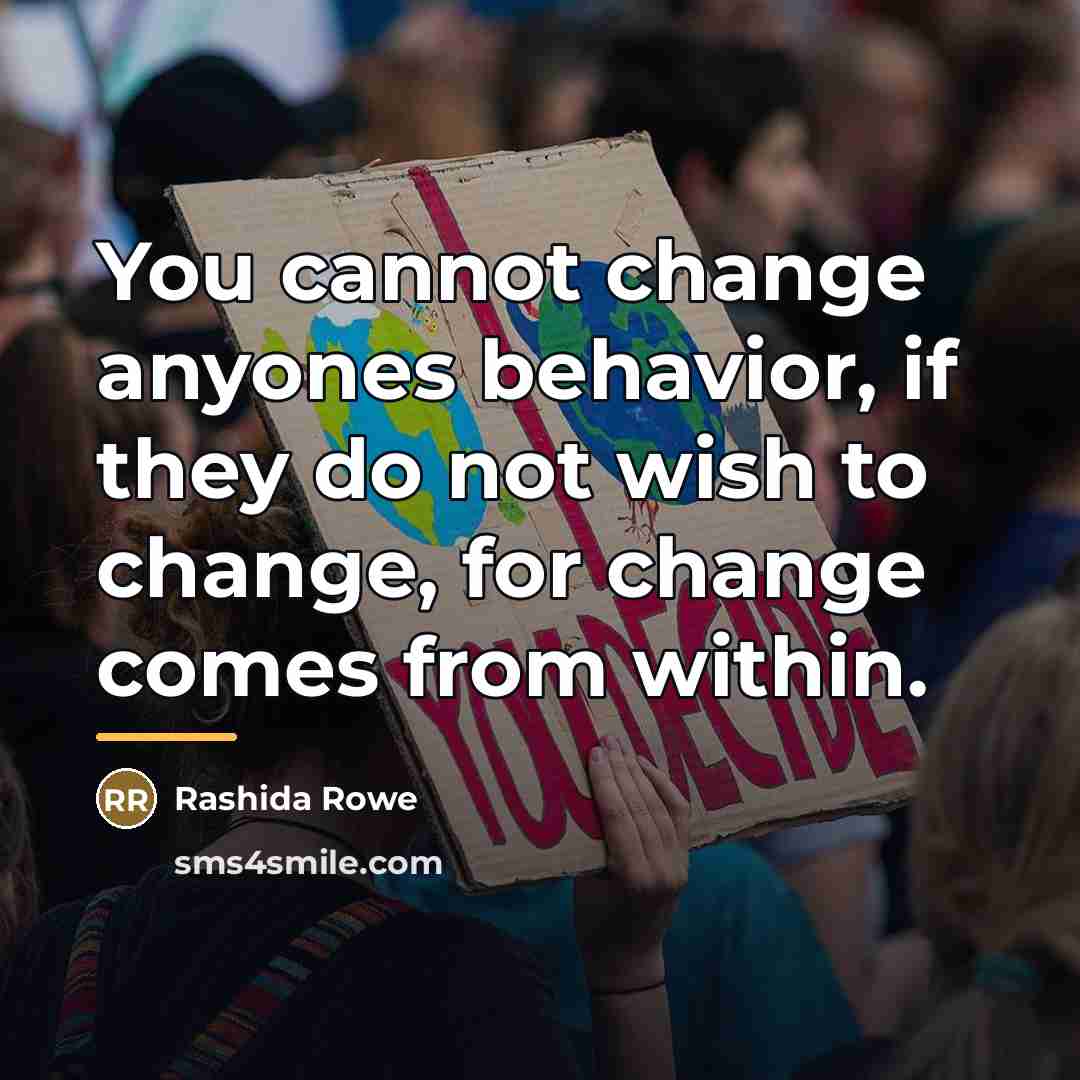 “You cannot change anyones behavior, if they do not wish…” quote by Rashida Rowe