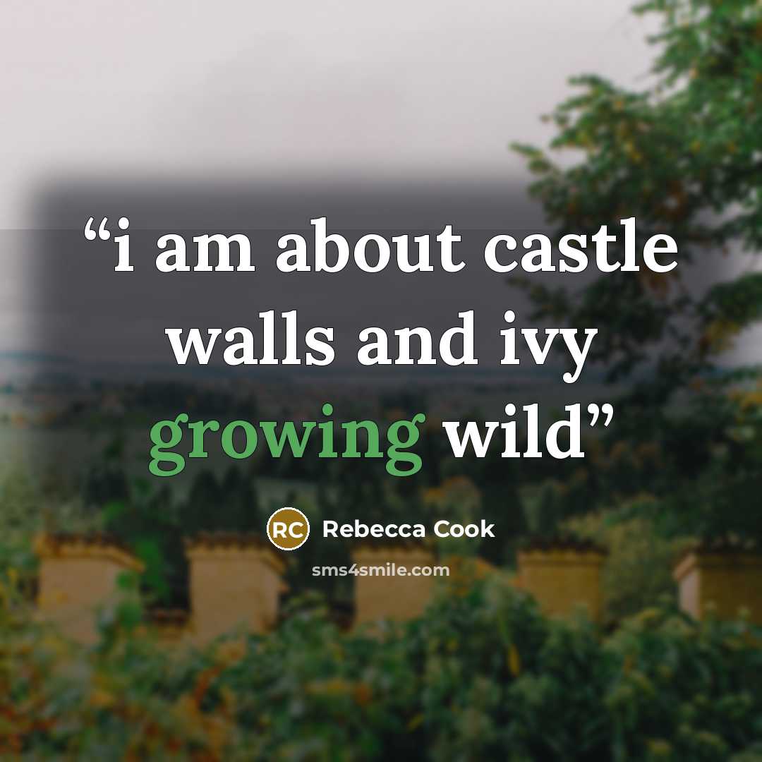 “i am about castle walls and ivy growing wild” quote by Rebecca Cook