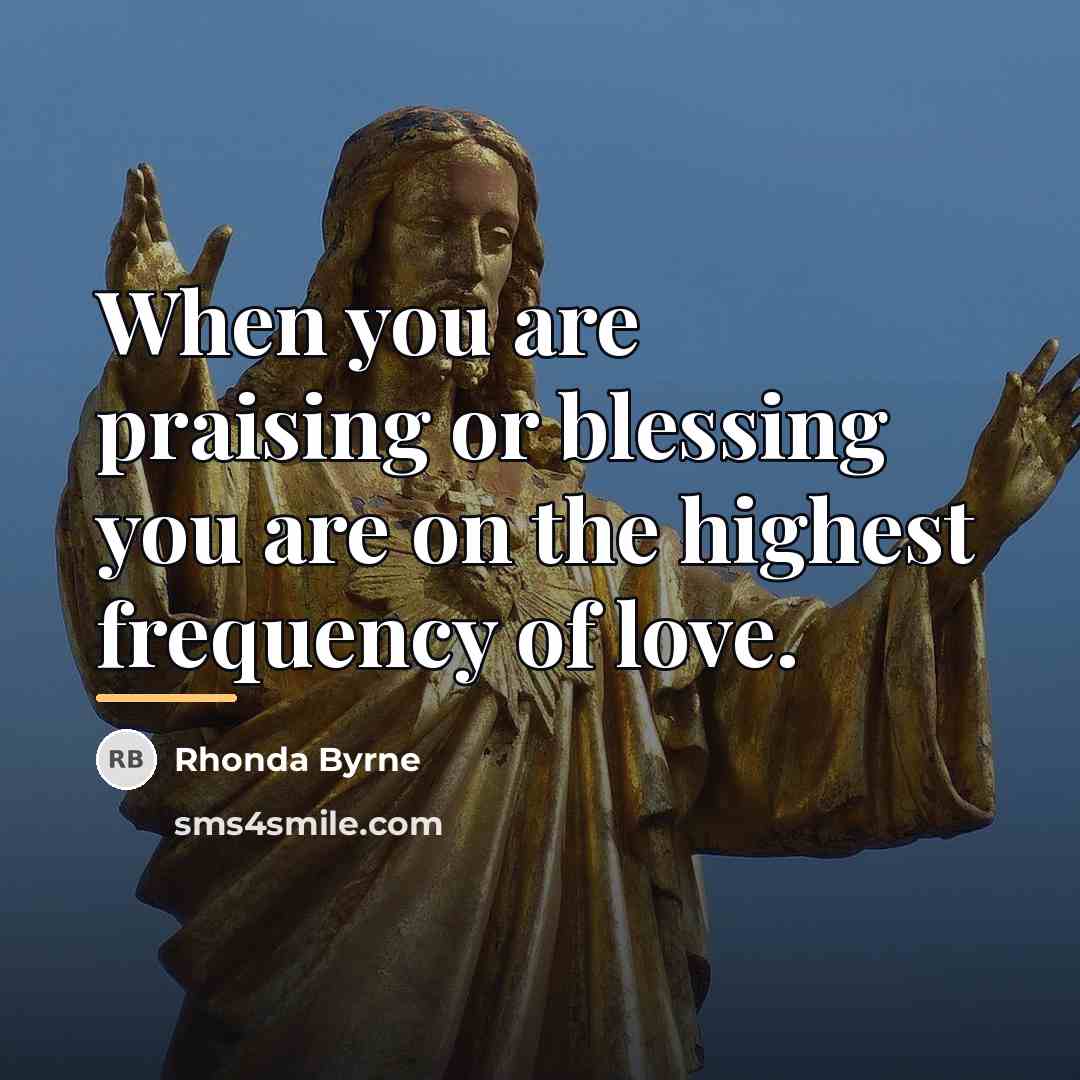 “When you are praising or blessing you are on the…” quote by Rhonda Byrne