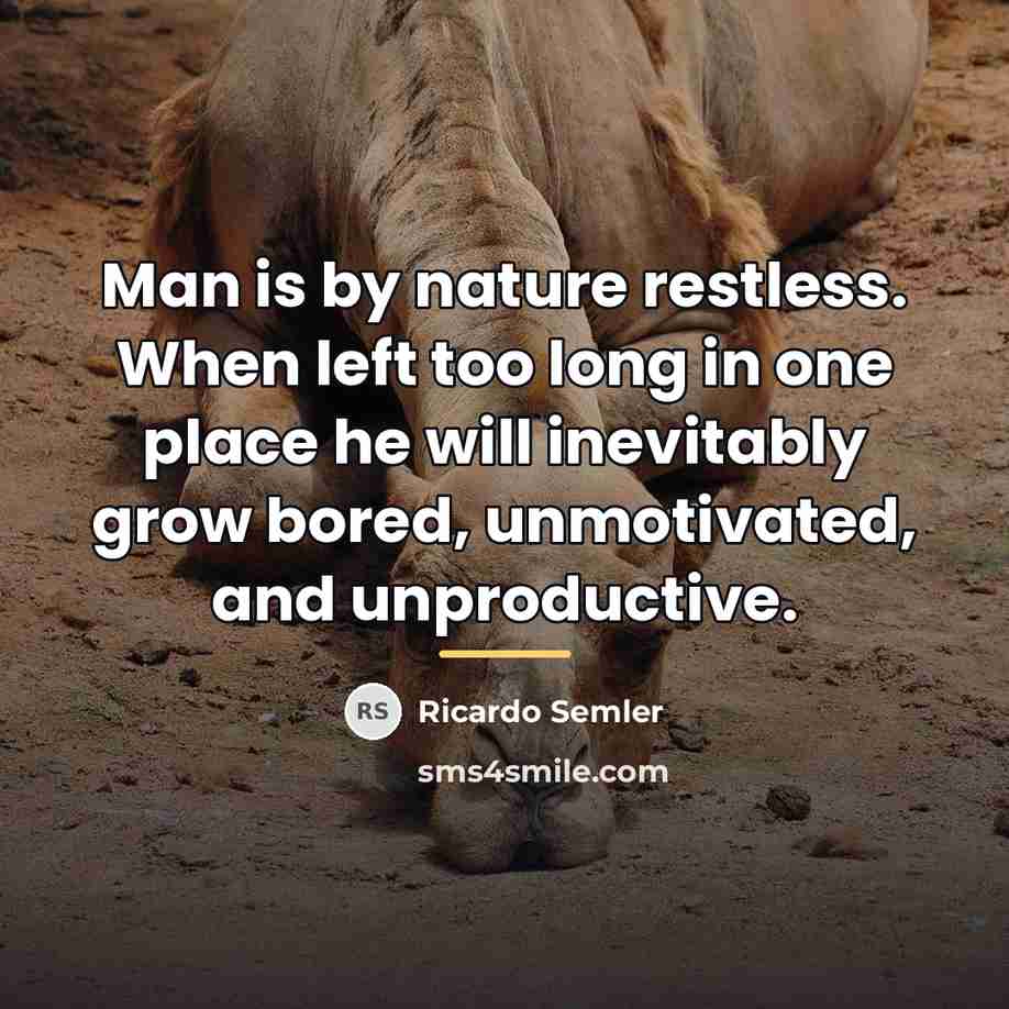 “Man is by nature restless. When left too long in…” quote by Ricardo Semler
