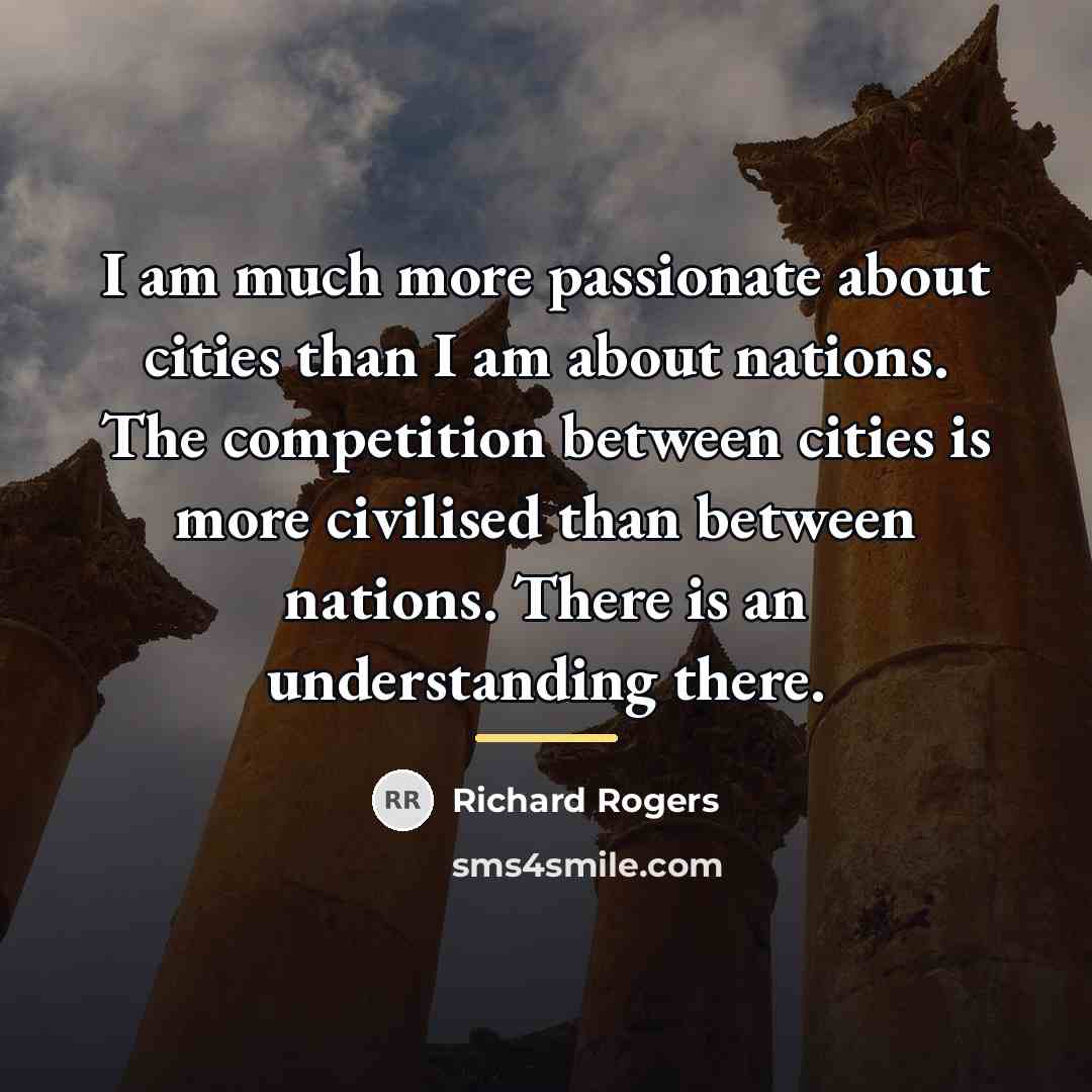 “I am much more passionate about cities than I am…” quote by Richard Rogers