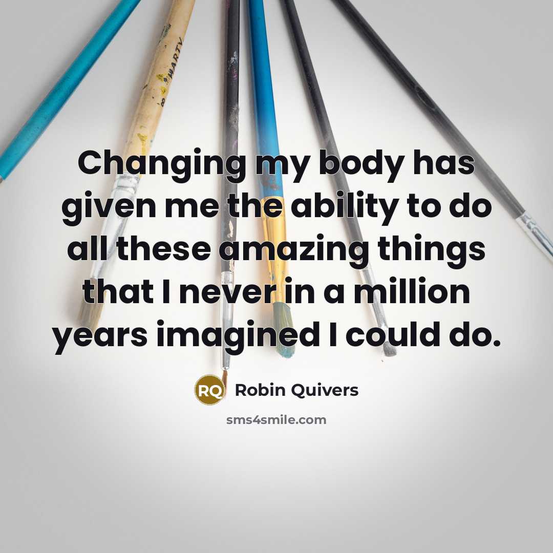 “Changing my body has given me the ability to do…” quote by Robin Quivers
