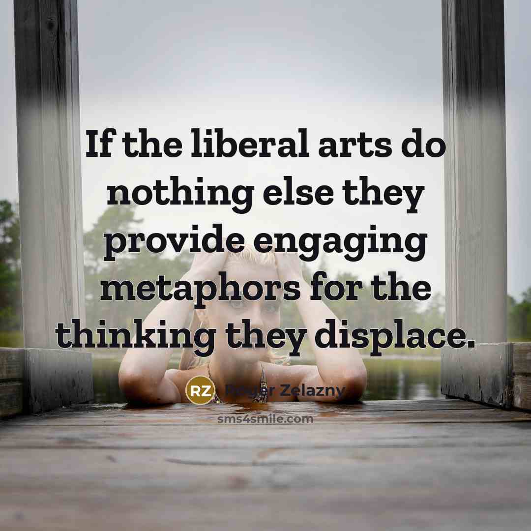 “If the liberal arts do nothing else they provide engaging…” quote by Roger Zelazny