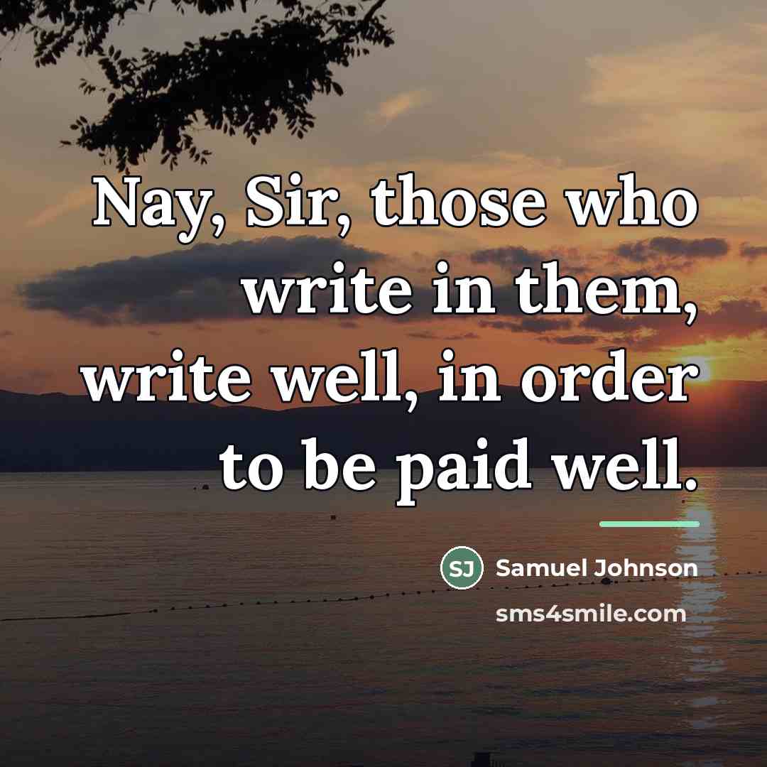 “Nay, Sir, those who write in them, write well, in…” quote by Samuel Johnson
