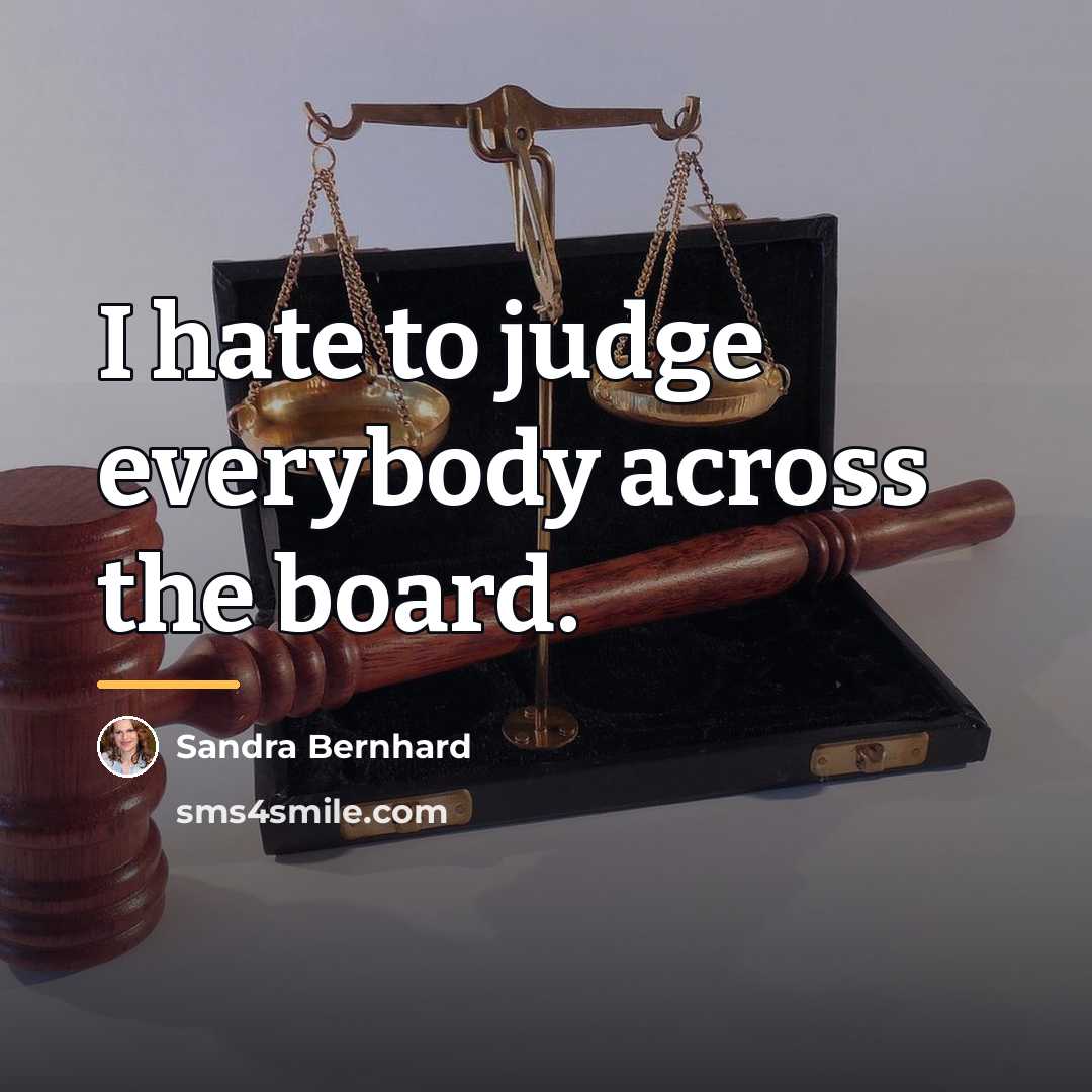 “I hate to judge everybody across the board.…” quote by Sandra Bernhard