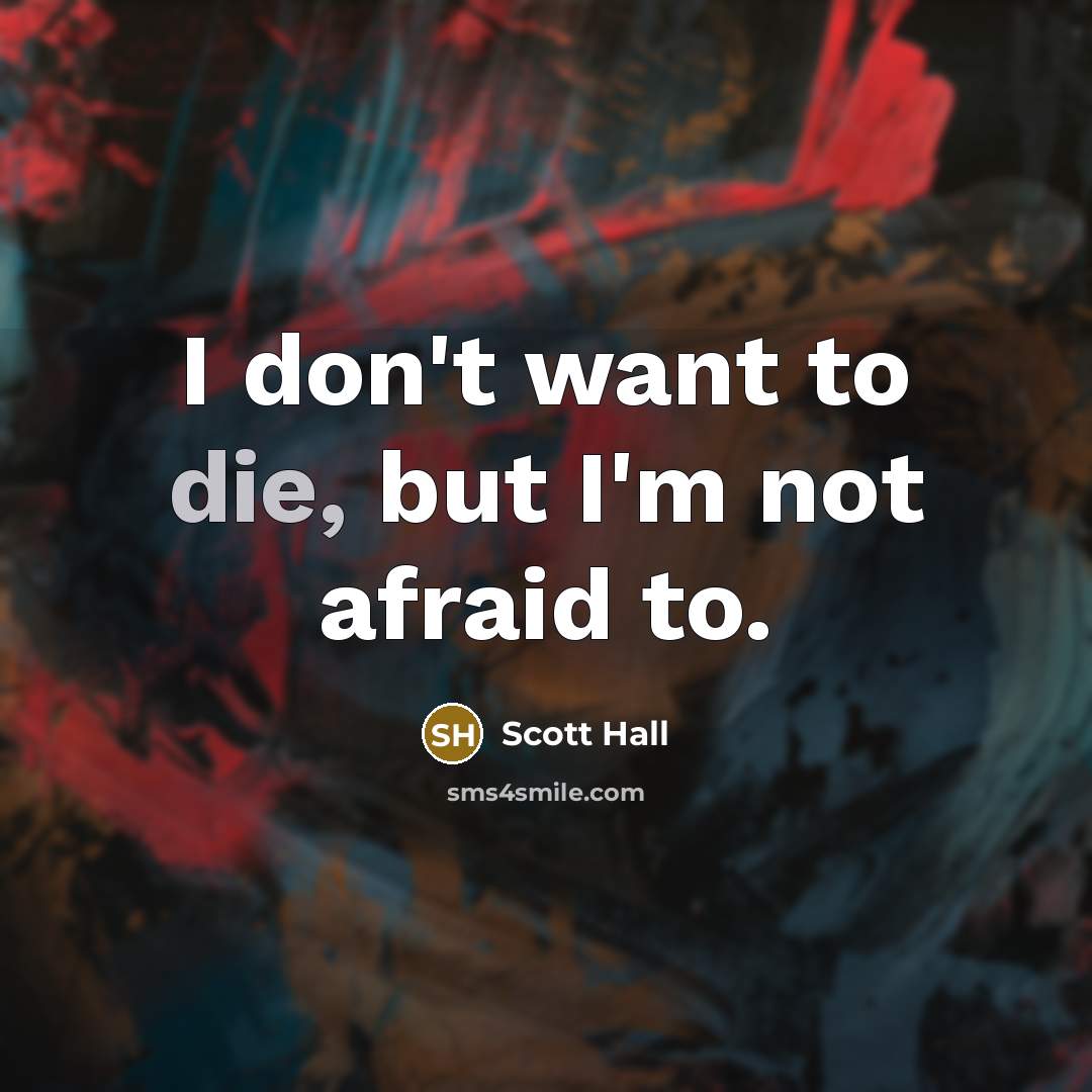 “I don't want to die, but I'm not afraid to.…” quote by Scott Hall