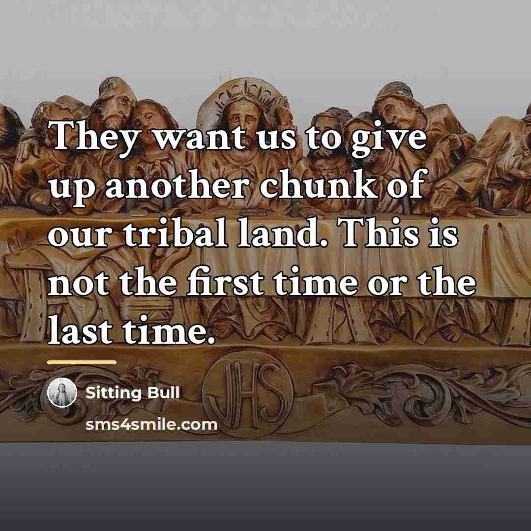 “They want us to give up another chunk of our…” quote by Sitting Bull