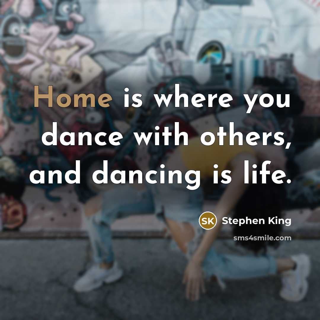 “Home is where you dance with others, and dancing is…” quote by Stephen King